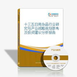 十三五時期日用雜品行業(yè)研究與產(chǎn)業(yè)戰(zhàn)略規(guī)劃參考及銷售投資建議分析報(bào)告